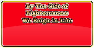 By the gift of righteousness we reign in life