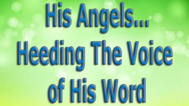 His Angels…Heeding The Voice of His Word