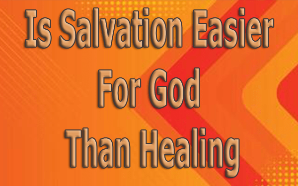 Is-Salvation-Easier-For-God-Than-Healing