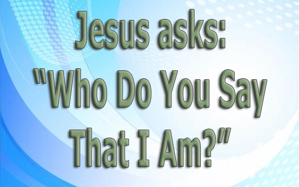 Jesus-asks Who-Do-You-Say-That-I-Am