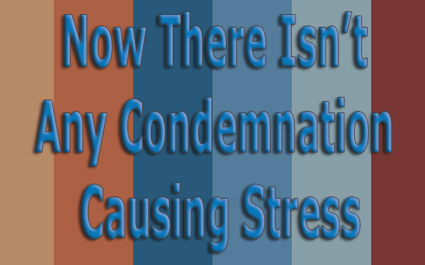 Now-There-Isn't-Any-Condemnation-Causing-Stress