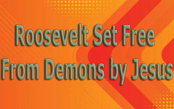 Roosevelt-Set-Free-From-Demons-by-Jesus