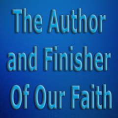 The Author and Finisher Of Our Faith