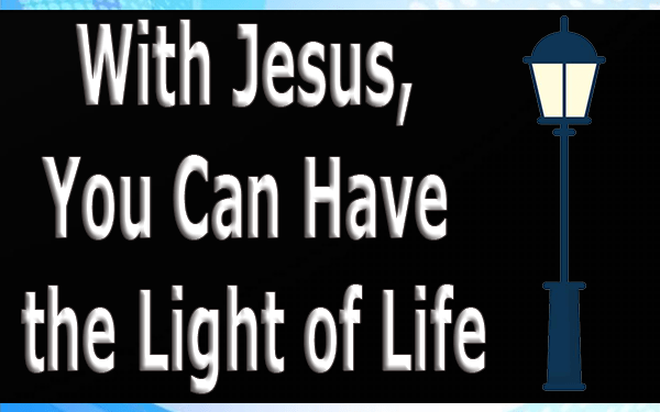 With-Jesus-You-Can-Have-the-Light-of-Life