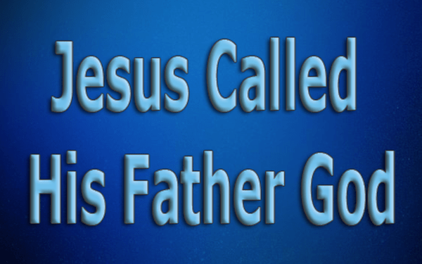 Jesus Called His Father God