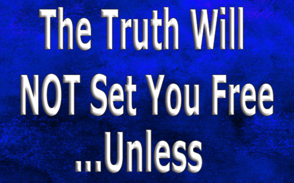 The-Truth-Will-NOT-Set-You-Free...Unless