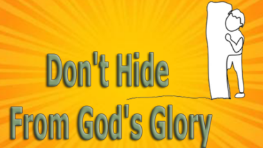 Don't Hide From God's Glory