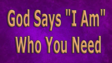 God Says "I Am" Who You Need