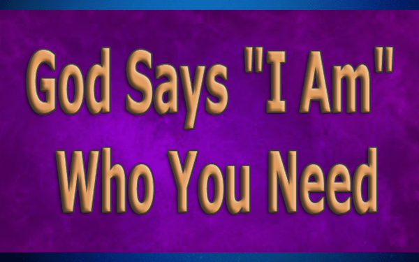 God Says "I Am" Who You Need