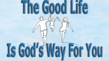 The Good Life Is God’s Way For You