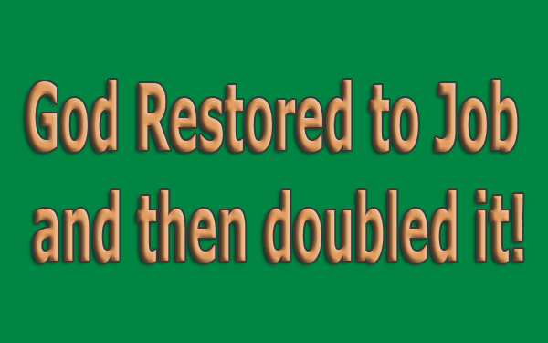 God Restored to Job and then doubled it!