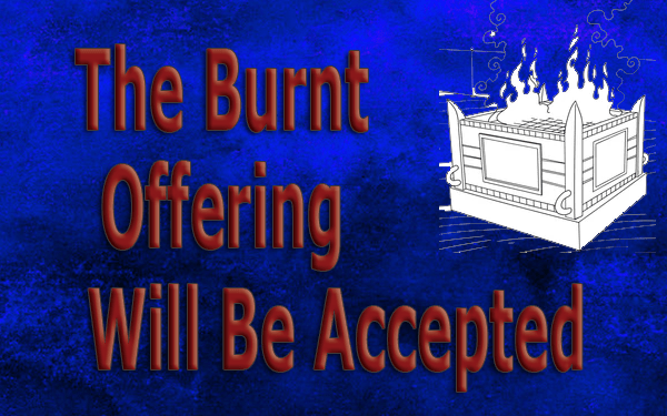 The Burnt Offering Will Be Accepted