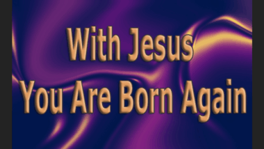 With Jesus You Are Born Again